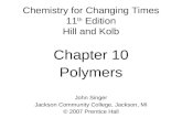 Chemistry for Changing Times 11 th Edition Hill and Kolb Chapter 10 Polymers John Singer Jackson Community College, Jackson, MI © 2007 Prentice Hall.