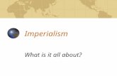 Imperialism What is it all about?. Imperialism is… The policy of establishing colonies and building empires.