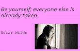 Be yourself; everyone else is already taken. Oscar Wilde.