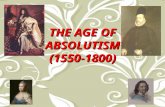THE AGE OF ABSOLUTISM (1550-1800). Absolutism Form of monarchical power when a ruler has a complete authority over the government and lives of the peopleForm.