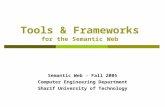 Tools & Frameworks for the Semantic Web Semantic Web - Fall 2005 Computer Engineering Department Sharif University of Technology.