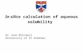 In silico calculation of aqueous solubility Dr John Mitchell University of St Andrews.