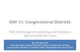 DAY 11: Congressional Districts TLW: Define gerrymandering and develop a “gerrymandered” map. KEY VOCABULARY Apportionment, Reapportionment, Census, Congressman.