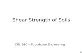 Shear Strength of Soils CEL 610 – Foundation Engineering.