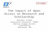 Heather Joseph Executive Director, SPARC Berlin 9 Open Access Conference Bethesda, MD The Impact of Open Access on Research and Scholarship.