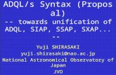 ADQL/s Syntax (Proposal) -- towards unification of ADQL, SIAP, SSAP, SXAP... -- Yuji SHIRASAKI yuji.shirasaki@nao.ac.jp National Astronomical Observatory.