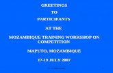 Dr. S Chakravarthy1 GREETINGS TO PARTICIPANTS AT THE MOZAMBIQUE TRAINING WORKSHOP ON COMPETITION MAPUTO, MOZAMBIQUE 17-19 JULY 2007.