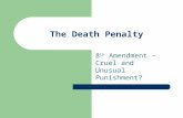 The Death Penalty 8 th Amendment – Cruel and Unusual Punishment?