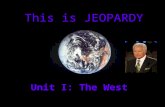 This is JEOPARDY Unit I: The West Categories 100 200 300 400 500 100 200 300 400 500 100 200 300 400 500 100 200 300 400 500 100 200 300 400 500 100.