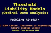 Threshold Liability Models (Ordinal Data Analysis) Frühling Rijsdijk MRC SGDP Centre, Institute of Psychiatry, King’s College London Boulder Twin Workshop.
