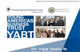 For Young People By Young People. Comencemos diciendo que es YABT El Young Americas Business Trust (YABT) es una ONG sin fines de lucro que trabaja en.