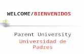 WELCOME/BIENVENIDOS Parent University Universidad de Padres.