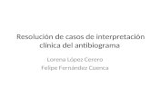 Resolución de casos de interpretación clínica del antibiograma Lorena López Cerero Felipe Fernández Cuenca.