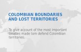 COLOMBIAN BOUNDARIES AND LOST TERRITORIES To give account of the most important treaties made tom defend Colombian territories.