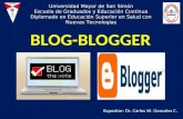 BLOG-BLOGGER Expositor: Dr. Carlos W. Gonzales C. Universidad Mayor de San Simón Escuela de Graduados y Educación Continua Diplomado en Educación Superior.