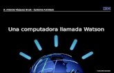 © 2011 IBM Corporation H. Antonio Vázquez Brust - Systems Architect Una computadora llamada Watson.