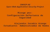 OWASP-A6 Open Web Application Security Project. Riesgo por: Configuración Defectuosa de Seguridad Alejandro Sarabia Arango Estudiante: Administrador de.