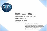 CNRS and IRD : Presence in Latin America’s South Cone Jean-Francois Marini - Oficina CNRS de Santiago para America Latina (excepting Brasil) - Oficina.