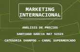 MARKETING INTERNACIONAL ANÁLISIS DE PRECIOS SANTIAGO GARCIA MAT 52323 CATEGORIA SHAMPOO – CANAL SUPERMERCADO.