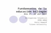 Fundamentos de la educación bilingüe Día 37, 22 abr 2013 Bilingüismo hispánico SPAN 6060 Harry Howard Tulane University.