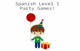 Spanish Level 1 Party Games! First Level Significant Aspects of Learning Use language in a range of contexts and across learning Continue to develop.