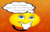 How to Conjugate Regular –AR – Er - IR Verbs in the Present Tense.