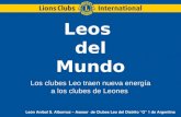 Leos del Mundo Los clubes Leo traen nueva energía a los clubes de Leones León Aníbal S. Albornoz – Asesor de Clubes Leo del Distrito “O” 1 de Argentina.