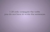 1-20 only conjugate the verbs you do not have to write the sentences.