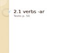 2.1 verbs -ar Texto p. 50. Objective Al final de esta lección voy a poder… At the end of this lesson I will be able to…  conjugate –ar verbs  form negative.