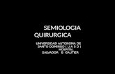 SEMIOLOGIA QUIRURGICA UNIVERSIDAD AUTONOMA DE SANTO DOMINGO ( U A S D ) HOSPITAL SALVADOR B GAUTIER.