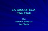 LA DISCOTECA The Club By: Sandra Baltazar Luz Tapia.