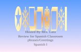 Hosted By Mrs. Lara Review for Spanish Classroom phrases/Greetings Spanish I.