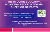 INSTITUCION EDUCATIVA MUNICIPAL ESCUELA NORMAI SUPERIOR DE PASTO Presentado por: Sol Jarlin Ortiz Moncayo Wiki : .