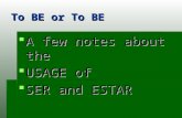 To BE or To BE  A few notes about the  USAGE of  SER and ESTAR.