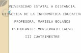 UNIVERSIDAD ESTATAL A DISTANCIA. DIDÁCTICA DE LA INFORMÁTICA EDUCATIVA PROFESORA. MARIELA BOLAÑOS ESTUDIANTE: MONSERRATH CALVO III CUATRIMESTRE.