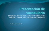 Pregunta Escencial: How do I talk about clothes, colors and seasons in Spanish? Unidad 4 Lección 1.