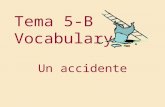 Tema 5-B Vocabulary Un accidente Learning Objectives: I can describe an accident scene. I can discuss injuries and treatments. I can explain what was.