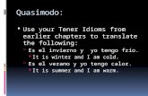 Quasimodo:  Use your Tener Idioms from earlier chapters to translate the following:  Es el invierno y yo tengo frío.  It is winter and I am cold.