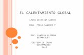 EL CALENTAMIENTO GLOBAL LAURA CRISTINA SANTOS EDNA PAOLA SANCHEZ F DOC. VANESSA LLERENA BETANCOURT GESTION DE SALUD BUCARAMANGA 2010.