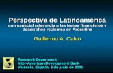Perspectiva de Latinoamérica con especial referencia a las temas financieros y desarrollos recientes en Argentina Guillermo A. Calvo Research Department.