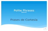 Polite Phrases Spanish Frases de Cortesía  Let me introduce myself  Let me introduce…  I am… (Peter)  My name is… (Peter)  He/She is called…  This.