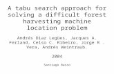 A tabu search approach for solving a difficult forest harvesting machine location problem Andrés Diaz Legües, Jacques A. Ferland, Celso C. Ribeiro, Jorge.
