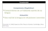 Competencia(s) Competencia (lingüística):  Conocimiento de un hablante oyente de su lenguaActuación:  Uso real de la lengua en situaciones concretas.