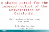 A shared portal for the research output of the universities of Catalonia Lluís Anglada & Sandra Reoyo CBUC (CSUC) 14th SELL Meeting Firenze, May 23rd.