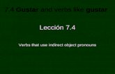 7.4 Gustar and verbs like gustar Lección 7.4 Verbs that use indirect object pronouns.