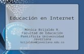 Educación en Internet Mónica Brijaldo R. Facultad de Educación Pontificia Universidad Javeriana brijaldom@javeriana.edu.co.