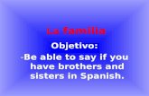 Objetivo: -Be able to say if you have brothers and sisters in Spanish. La familia.