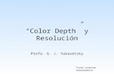 “Color Depth” y Resolución Profa. G. J. Yukavetsky Favor avanzar manualmente.