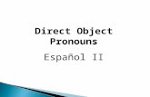 Direct Object Pronouns Español II. Direct Object Pronouns The direct object in a sentence receives the action of the verb. Nouns used as direct objects.