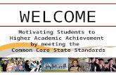 Motivating Students to  Higher Academic Achievement  by meeting the   Common Core State Standards